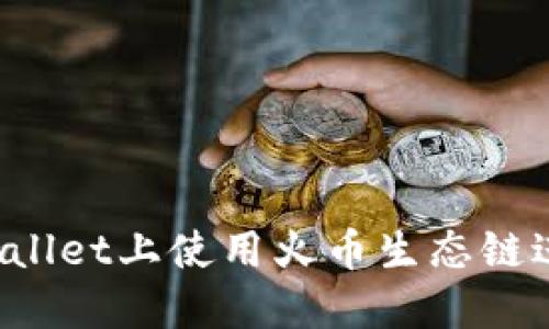 如何在TPWallet上使用火币生态链进行币交易?