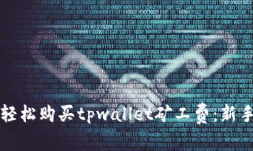如何轻松购买tpwallet矿工费：新手指南
