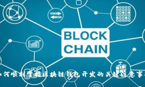 如何顺利掌握区块链钱包开发的关键注意事项