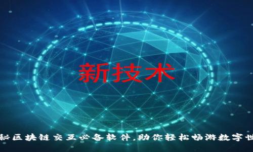 揭秘区块链交互必备软件,助你轻松畅游数字世界