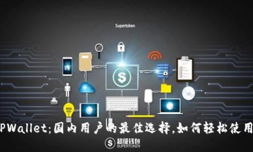 TPWallet:国内用户的最佳选择,如何轻松使用?