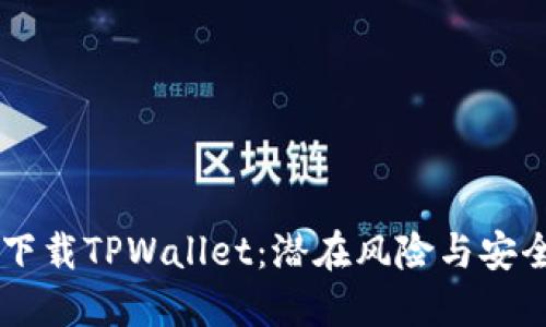 手机下载TPWallet：潜在风险与安全指南