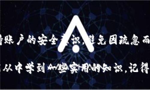 头一次用tpwallet？修改密码后立即激活钱包的完整指南

tpwallet,修改密码,密码重置,数字钱包,安全性/guanjianci

tpwallet简介
随着数字货币的兴起，越来越多的人开始接触和使用数字钱包，其中tpwallet因其用户友好的界面和强大的安全性受到广泛关注。无论你是刚刚踏入数字货币世界的新手，还是已经有一定经验的投资者，tpwallet都能为你提供便捷的服务。

修改密码的必要性
在使用任何数字钱包的时候，安全性永远是首要考虑的因素。修改密码是保护自己账户的一种重要方式。无论是由于安全意识的提高，还是因为你觉得此前的密码过于简单，定期修改密码都是一个很好的习惯。

tpwallet修改密码的步骤
首先，我们来看看如何在tpwallet中修改密码。虽然具体步骤可能会因版本和设备不同而有所差异，但总体流程是比较一致的：
ol
li打开tpwallet应用并登陆你的账户。/li
li找到“设置”选项，通常在应用的底部或者右上角。/li
li进入“账户安全”或“密码管理”的选项。/li
li选择“修改密码”，输入当前密码与新密码，确认新密码。/li
li保存更改，系统一般会提示修改成功。/li
/ol

修改密码后的使用情况
那么，修改完密码后，真的可以马上用吗？答案是：是的，你可以立即使用你的tpwallet。在修改密码过程中，系统会自动验证你的身份，一旦确认后，新密码就会生效。

使用新密码的安全性
实现成功修改密码后，很多用户都会觉得心里踏实许多。但同时，确保使用强密码也很关键。什么是强密码呢？通常建议包含大写字母、小写字母、数字和特殊符号的组合，并且要定期更换。此外，也要避免使用容易被猜到的信息，比如生日、姓名等。

常见问题解答
下面是一些用户在修改密码后常见的问题，帮助你更好地理解和应对：

h41. 我忘记了新密码怎么办？/h4
若你在刚修改密码后忘记了密码，tpwallet通常会提供“找回密码”功能。根据提示进行相关操作，通常会需要验证身份，比如短信验证码或邮件确认。

h42. 修改密码后是否会影响已有交易？/h4
不会。你的交易记录与账户的安全状态无关，修改密码不会对你账户的交易造成影响。

h43. 修改密码后能否在多设备登陆？/h4
当然可以！但请确保在其他设备上也使用新密码登陆，旧密码将不再有效。

小贴士：增强钱包安全的方法
除了定期更改密码外，还有一些额外的方法可以帮助你增强tpwallet的安全性：
ul
listrong启用双重认证：/strong让你的账户更加安全，虽然增加了一点麻烦，但绝对值得。/li
listrong时刻关注诈骗信息：/strong数字货币的领域诈骗比较多，确保你随时保持警惕，尤其是在涉及账户敏感信息的时候。/li
listrong保持软件更新：/strong确保你的tpwallet应用始终是最新版本，更新中往往包含安全漏洞的修复。/li
/ul


总结
修改完密码后，你可以立刻使用tpwallet，进行所有的操作，无论是查看账户余额、转账还是收款。同时，保持账户的安全意识，避免因疏忽而带来的损失，无论是新手，还是有经验的用户，理解并掌握这些安全小技巧，都能让你的数字财富更加安心。

希望通过这篇指南，大家在使用tpwallet时能更加自信，不论是修改密码还是进行其他操作，相信你们都能从中学到一些实用的知识。记得关注安全，同时享受数字货币的乐趣！