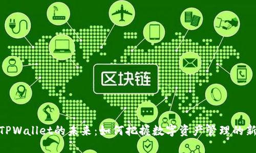 探索TPWallet的未来:如何把握数字资产管理的新机遇