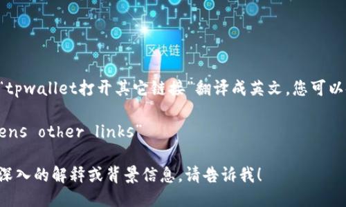 如果您需要将“tpwallet打开其它链接”翻译成英文，您可以使用以下翻译：

“tpwallet opens other links”

如果您需要更深入的解释或背景信息，请告诉我！