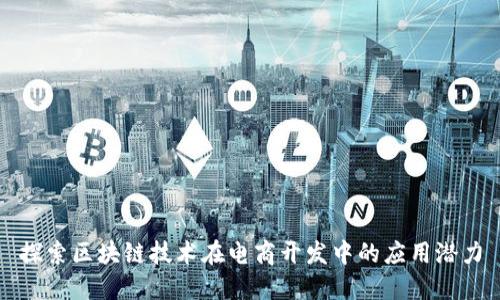 探索区块链技术在电商开发中的应用潜力