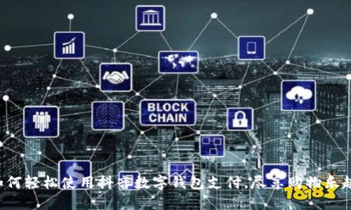 如何轻松使用抖音数字钱包支付，尽享购物乐趣！