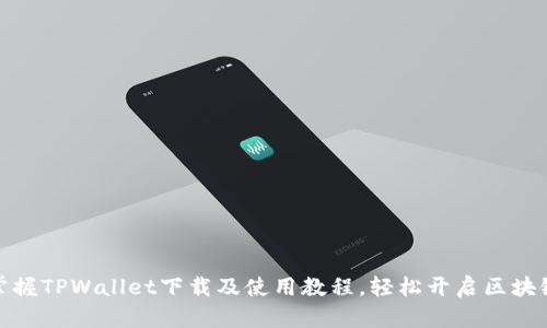轻松掌握TPWallet下载及使用教程，轻松开启区块链之旅