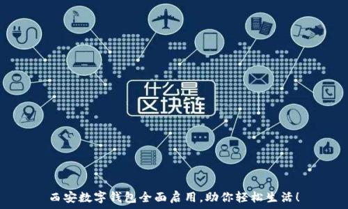   
西安数字钱包全面启用，助你轻松生活！