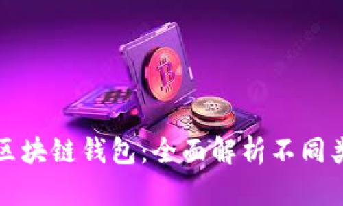 选择最适合你的区块链钱包：全面解析不同类型钱包的优缺点