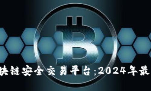 揭秘区块链安全交易平台：2024年最佳选择！