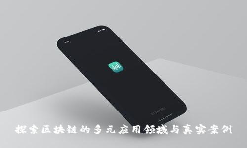 探索区块链的多元应用领域与真实案例