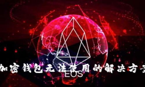 移动端加密钱包无法使用的解决方案与指导