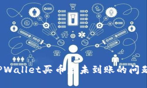 如何解决TPWallet买币后未到账的问题？快速指南