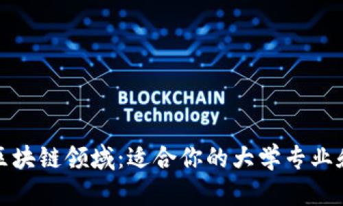 探索区块链领域:适合你的大学专业和课程