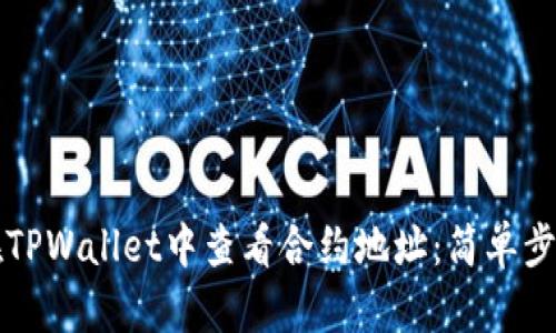 如何在TPWallet中查看合约地址：简单步骤指南