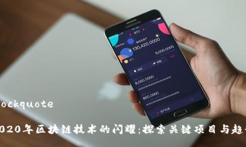 blockquote
:
2020年区块链技术的闪耀：探索关键项目与趋势