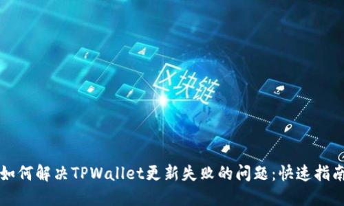 如何解决TPWallet更新失败的问题:快速指南