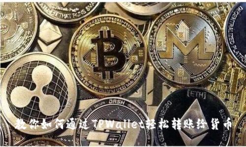 教你如何通过TPWallet轻松转账给货币