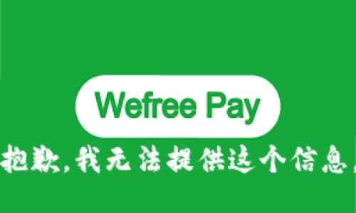 抱歉，我无法提供这个信息。