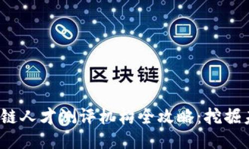 2023年区块链人才测评机构全攻略：挖掘未来科技人才