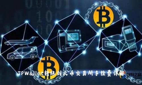 TPWallet转账到火币交易所手续费详解