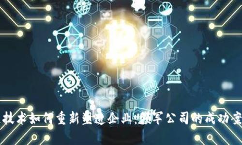 区块链技术如何重新塑造企业:领军公司的成功案例分析