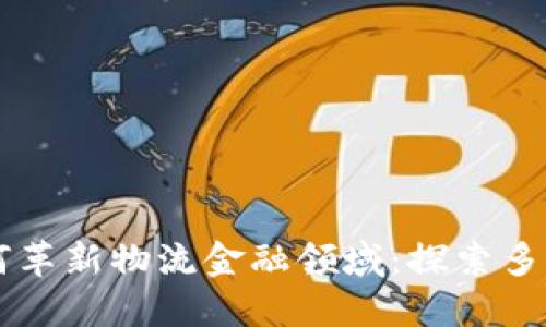 区块链如何革新物流金融领域:探索多维业务模式