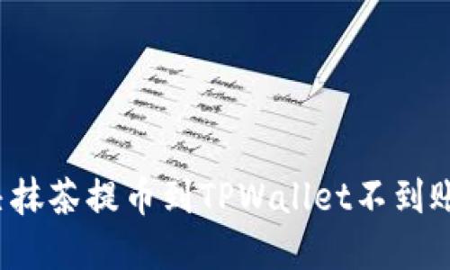 如何解决抹茶提币到TPWallet不到账的问题?