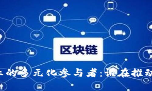 区块链行业的多元化参与者:谁在推动这场革命?