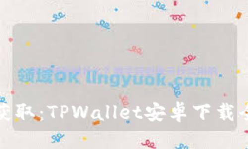 轻松获取:TPWallet安卓下载全攻略