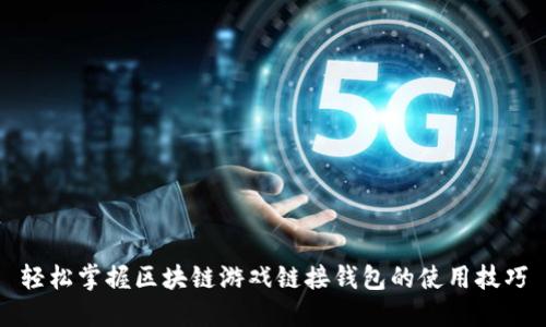轻松掌握区块链游戏链接钱包的使用技巧