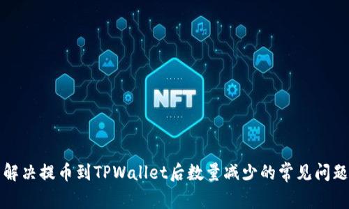 解决提币到TPWallet后数量减少的常见问题