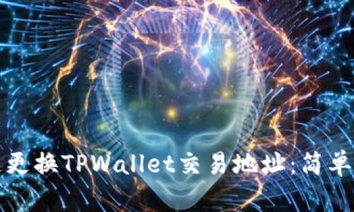 如何快速更换TPWallet交易地址：简单步骤指南