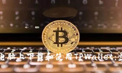 如何在电脑上下载和使用TPWallet：步骤详解