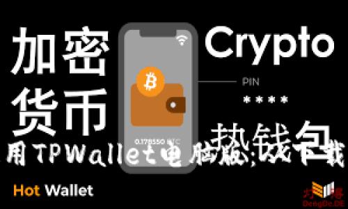 全面了解如何使用TPWallet电脑版：从下载到交易的全攻略