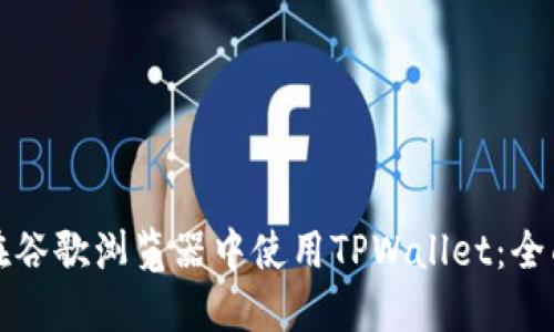 如何在谷歌浏览器中使用TPWallet：全面指南