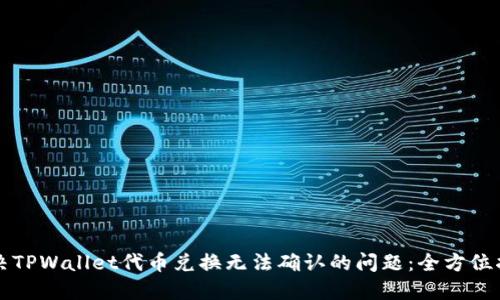 解决TPWallet代币兑换无法确认的问题：全方位指南