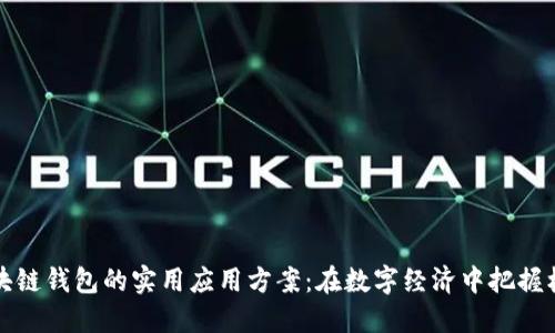 区块链钱包的实用应用方案：在数字经济中把握机遇