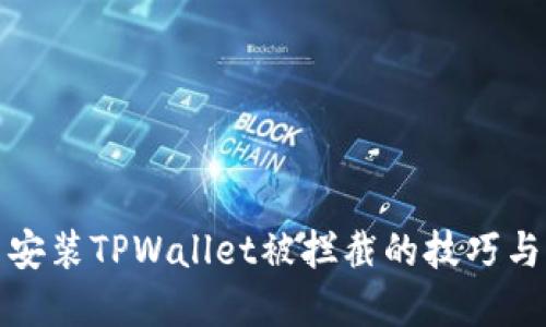 解决安装TPWallet被拦截的技巧与步骤