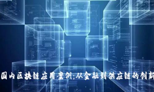 探索国内区块链应用案例：从金融到供应链的创新变革