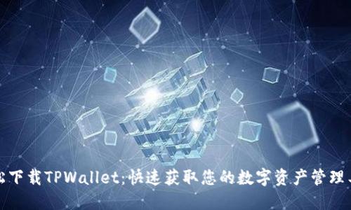 轻松下载TPWallet：快速获取您的数字资产管理工具