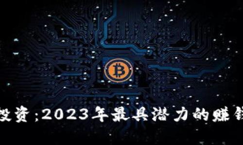探索区块链投资：2023年最具潜力的赚钱平台大揭秘