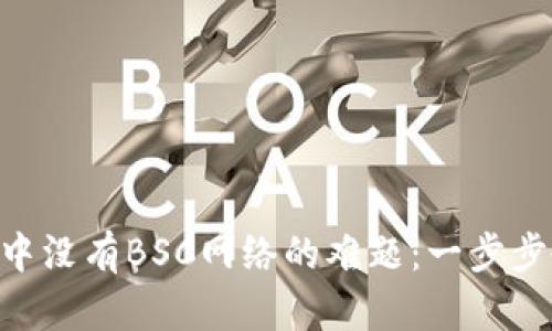 解决TPWallet中没有BSC网络的难题：一步步教你如何添加！