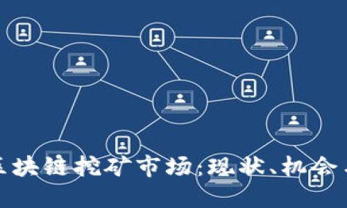 揭秘区块链挖矿市场：现状、机会与挑战