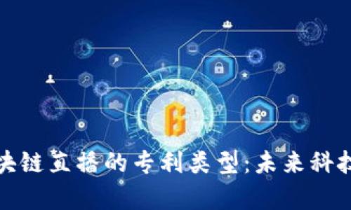 探索区块链直播的专利类型：未来科技的前沿