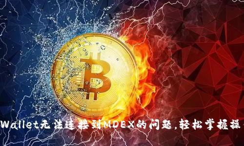 解决TPWallet无法连接到MDEX的问题，轻松掌握操作步骤！