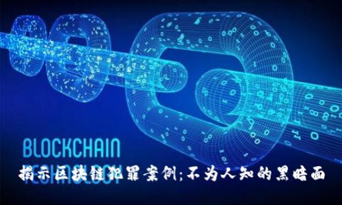 揭示区块链犯罪案例：不为人知的黑暗面
