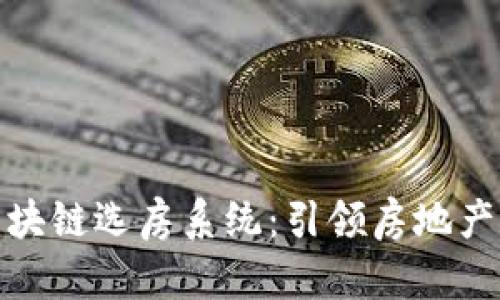 探索区块链选房系统：引领房地产新时代