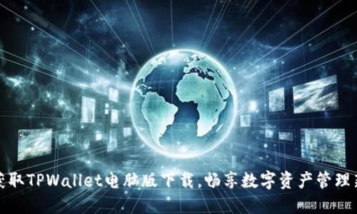轻松获取TPWallet电脑版下载，畅享数字资产管理新时代